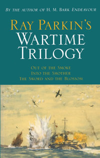 Ray Parkin's Wartime Trilogy - 3 Books in 1 : Out of the Smoke : Into the Smother : The Sword and the Blossom - Ray Parkin