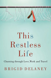 This Restless Life : Churning Through Love, Work and Play : Churning Through Love, Work and Play - Brigid Delaney