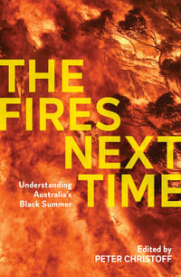 The Fires Next Time : Understanding Australia's Black Summer - Peter Christoff