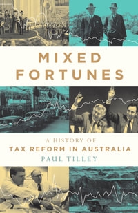 Mixed Fortunes : A History of Tax Reform in Australia - Paul Tilley