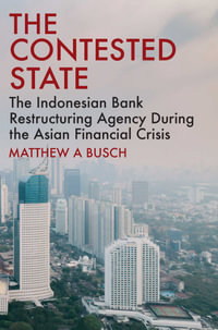 The Contested State : The Indonesian Bank Restructuring Agency during the Asian Financial Crisis - Matthew A Busch