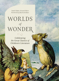 Worlds of Wonder : Celebrating the great classics of children's literature - Daniel Hahn