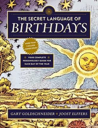 The Secret Language of Birthdays : Your Complete Personology Guide for Each Day of the Year - Gary Goldschneider