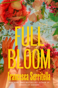 Full Bloom : A Novel - Francesca Serritella