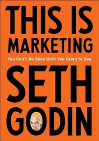 This Is Marketing : You Can't Be Seen Until You Learn to See - Seth Godin