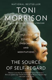 The Source of Self-Regard : Selected Essays, Speeches, and Meditations - Toni Morrison