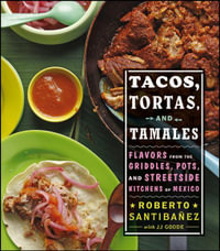 Tacos, Tortas, And Tamales : Flavors from the Griddles, Pots, and Streetside Kitchens of Mexico - Roberto Santibanez
