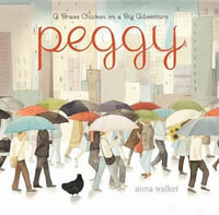 Peggy : A Brave Chicken on a Big Adventure - Anna Walker