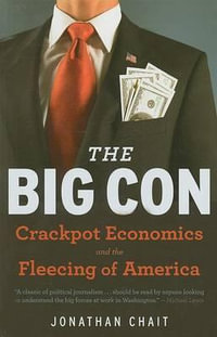 The Big Con : The True Story of How Washington Got Hoodwinked and Hijacked by Crackpot Economics - Jonathan Chait