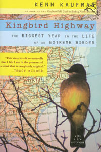 Kingbird Highway The Biggest Year in the Life of an Extreme Birder 