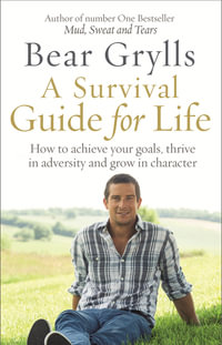 A Survival Guide for Life - Bear Grylls
