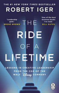The Ride of a Lifetime : Lessons in Creative Leadership from 15 Years as CEO of the Walt Disney Company - Robert Iger