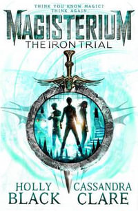 The Iron Trial : The Magisterium Series : Book 1 - Cassandra Clare