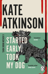 Started Early, Took My Dog : Jackson Brodie : Book 4 - Kate Atkinson