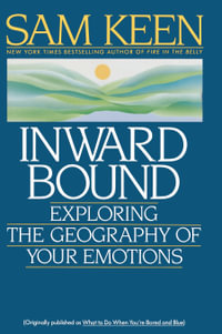 Inward Bound : Exploring the Geography of Your Emotions - Sam Keen