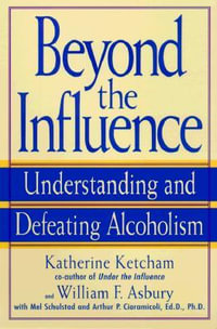 Beyond the Influence : Understanding and Defeating Alcoholism - Katherine Ketcham
