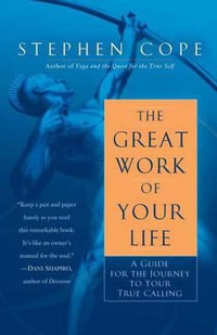 The Great Work of Your Life : A Guide for the Journey to Your True Calling - Stephen Cope
