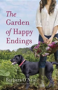 The Garden of Happy Endings : A Novel - BARBARA O'NEAL