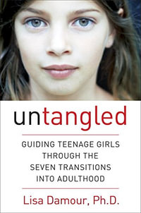 Untangled : Guiding Teenage Girls Through the Seven Transitions Into Adulthood - Lisa Damour