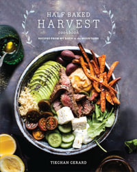 Half Baked Harvest Cookbook : Recipes from My Barn in the Mountains - Tieghan Gerard