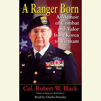 A Ranger Born : A Memoir of Combat and Valor from Korea to Vietnam - Robert W. Black