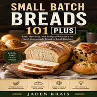 Small Batch Breads 101 Plus : Homemade Breads in Small Quantities for Everyday Baking - Jaden karis