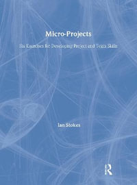 Micro-Projects : Six Exercises for Developing Project and Team Skills - Ian Stokes