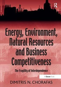 Energy, Environment, Natural Resources and Business Competitiveness : The Fragility of Interdependence - Dimitris N. Chorafas