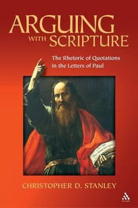 Arguing With Scripture : The Rhetoric of Quotations in the Letters of Paul - Christopher D. Stanley