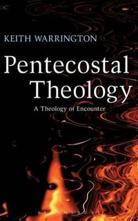 Pentecostal Theology : A Theology of Encounter - Keith Warrington
