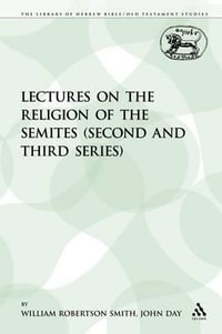 Lectures on the Religion of the Semites (Second and Third Series) : The Library of Hebrew Bible/Old Testament Studies: Journal for the Study of the Old Testament Supplement Series - John Day