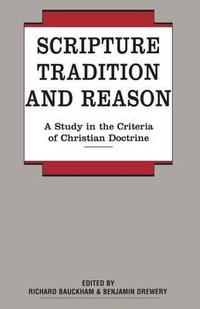 Scripture, Tradition and Reason : A Study in the Criteria of Christian Doctrine - Richard Bauckham