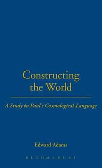 Constructing the World : A Study in Paul's Cosmological Language - Edward Adams