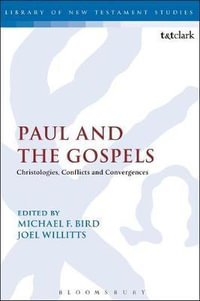 Paul and the Gospels : Christologies, Conflicts and Convergences - Michael F. Bird
