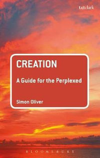 Creation : A Guide for the Perplexed - Dr Simon  Oliver