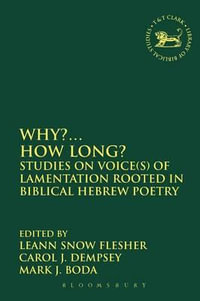 Why?... How Long? : Studies on Voice(s) of Lamentation Rooted in Biblical Hebrew Poetry - LeAnn Snow Flesher