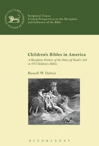 Children's Bibles in America : A Reception History of the Story of Noah's Ark in US Children's Bibles - Dr Russell W.  Dalton