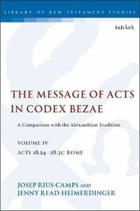 The Message of Acts in Codex Bezae, Volume IV : A Comparison with the Alexandrian Tradition, Acts 18.24-28.31: Rome - Jenny  Read-Heimerdinger