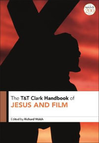 T &T Clark Handbook of Jesus and Film : The T &T Clark Handbooks - Professor Richard  Walsh
