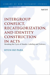 Intergroup Conflict, Recategorization, and Identity Construction in Acts : Breaking the Cycle of Slander, Labeling and Violence - Hyun Ho Park