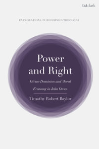 Power and Right : Divine Dominion and Moral Economy in John Owen - Dr Timothy Robert  Baylor