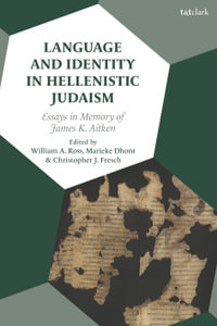 Language and Identity in Hellenistic Judaism : Essays in Memory of James K. Aitken - William A. Ross