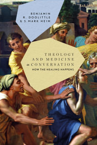 Theology and Medicine in Conversation : How the Healing Happens - MD MDIV Benjamin R.  Doolittle