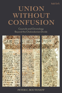 Union Without Confusion : Councils and Christology Beyond the Chalcedonian Divide - Peter C. Bouteneff