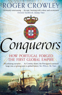 Conquerors : How Portugal Forged the First Global Empire - Roger Crowley