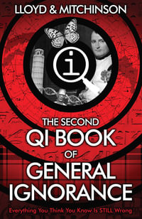 The Second QI Book of General Ignorance : Everything You Think You Know Is STILL Wrong - John Lloyd
