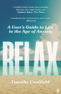 Relax : A User's Guide to Life in the Age of Anxiety - Timothy Caulfield