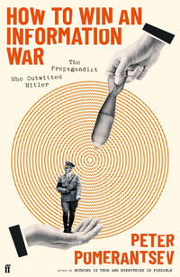 How to Win an Information War : The Propagandist Who Outwitted Hitler - Peter Pomerantsev