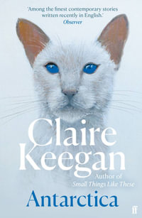 Antarctica : 'A genuine once-in-a-generation writer.' THE TIMES - Claire Keegan