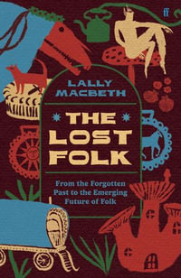 The Lost Folk : From the Forgotten Past to the Emerging Future of Folk - Lally MacBeth